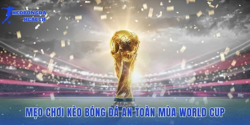 Mẹo chơi kèo bóng đá an toàn và chiến lược kiểm soát rủi ro mùa World Cup