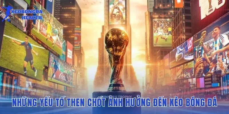 Liệt kê những yếu tố then chốt ảnh hưởng trực tiếp đến biến động kèo bóng đá